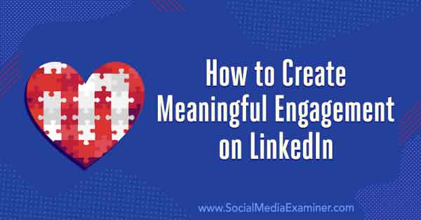 How to Create Meaningful Engagement on LinkedIn: 3 Tips